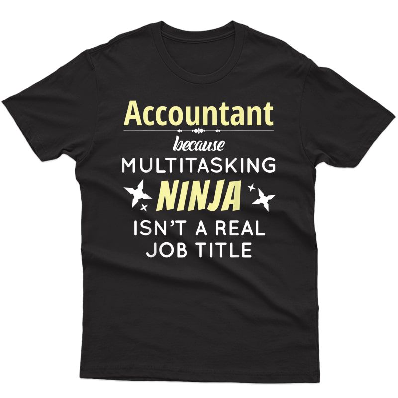 Accountant Because Multitasking Ninja Isn't A Job Title T-shirt