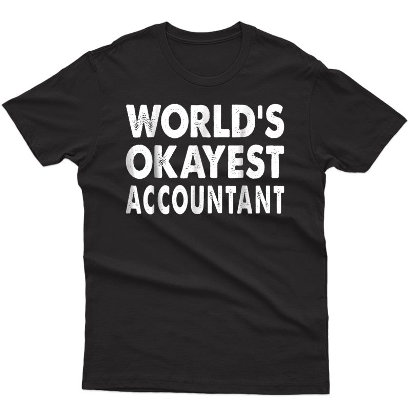 Accountant Shirt - World's Okayest Accountant Tshirt