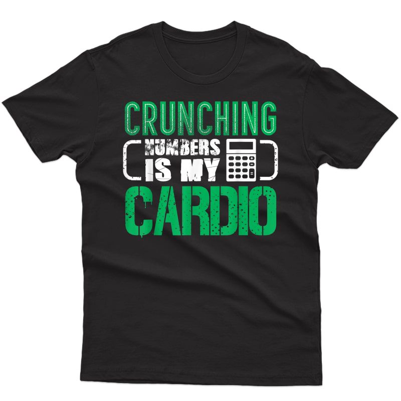 Accountant T Shirt: Witty Crunching Numbers Is My Cardio Tee T-shirt