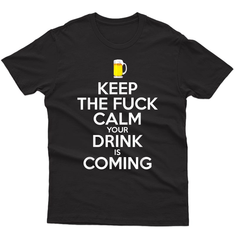 Bartender Keep The Fuck Calm Drink Is Coming Beer Drinking T-shirt