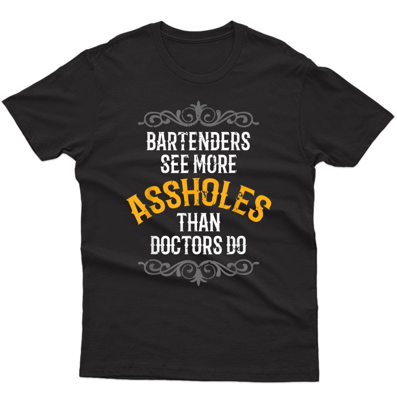 Bartender Shirt Bartenders See More Assholes Than Doctors Do