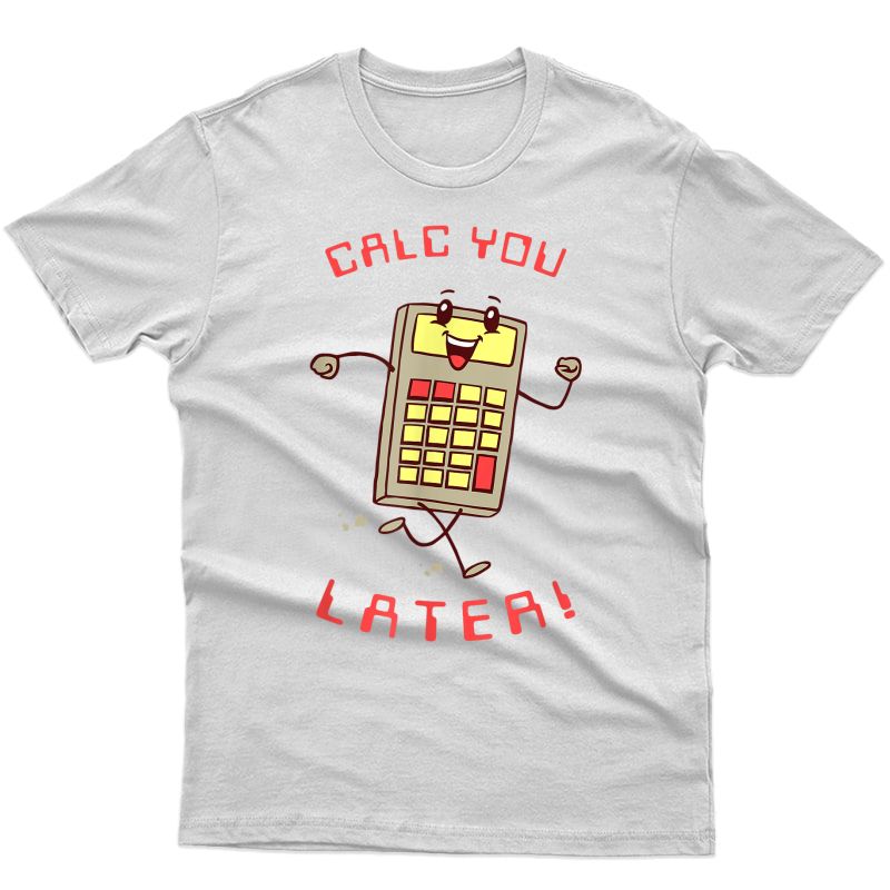 Calc You Later T-shirt - Calc-u-later Funny Accountant Gift