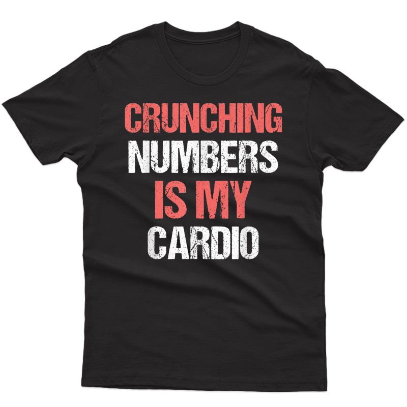 Crunching Numbers Is My Cardio T-shirt Funny Accountant Gift