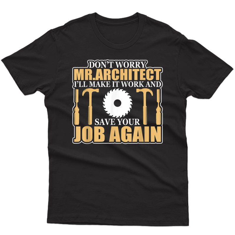 Don't Worry Architect I'll Make It Work & Save Your Job Shirts