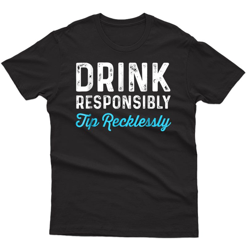 Drink Responsibly Tip Recklessly | Funny Bartender T-shirt