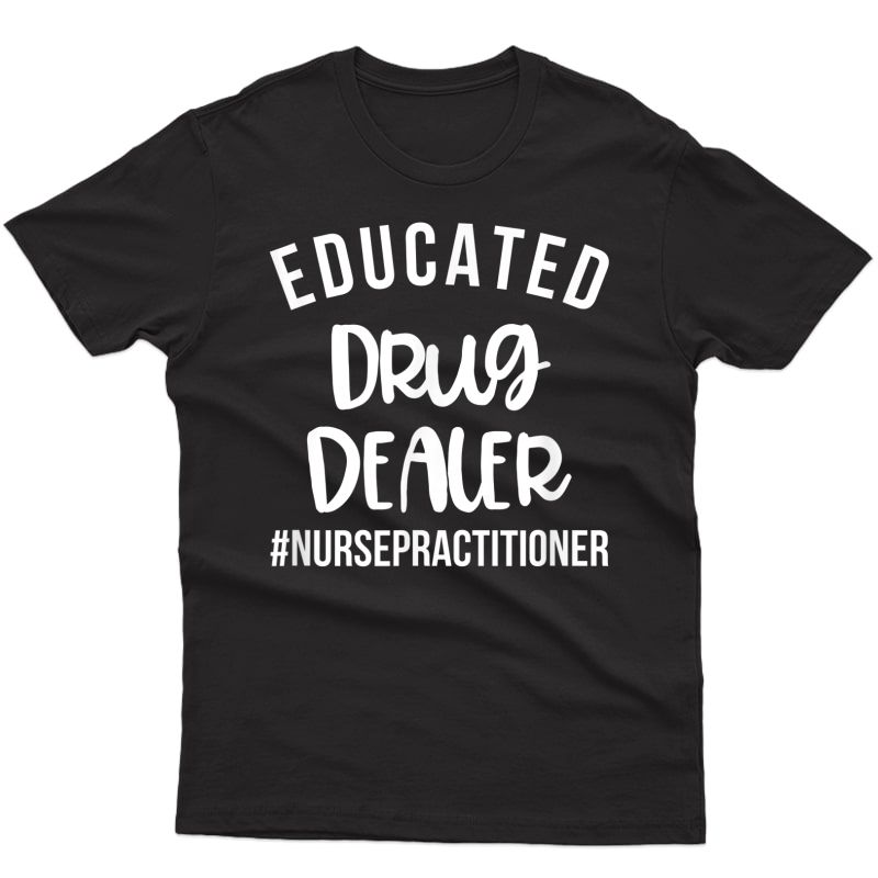 Educated Drug Dealer Shirt Nurse Practitioner Graduation Tee T-shirt