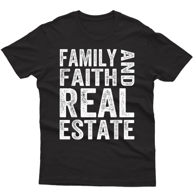 Family Faith And Real Estate T-shirt Realtor Broker Gift Tee