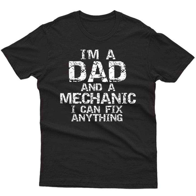 Fathers Day Gift I'm A Dad And A Mechanic I Can Fix Anything T-shirt