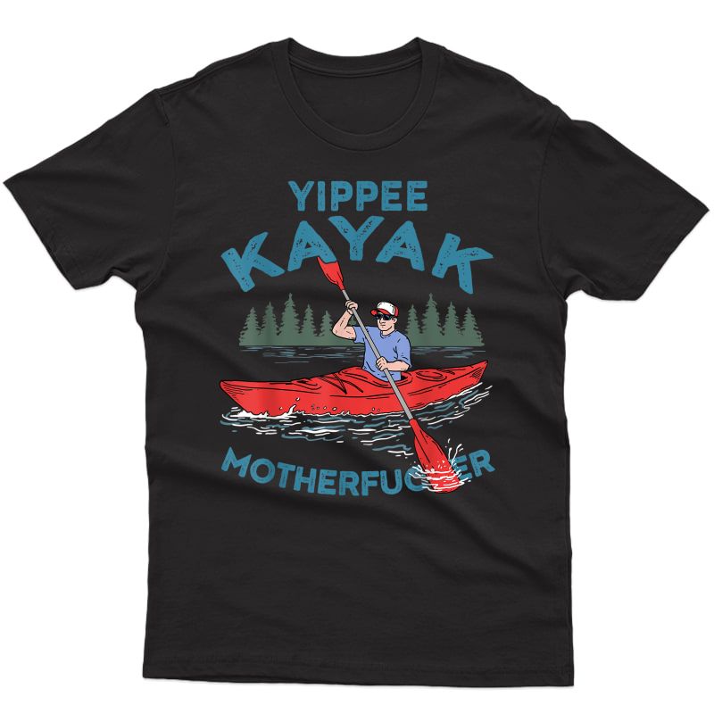 Funny Kayak Shirt Yippee Kayak Canoeist Kayaking T-shirt