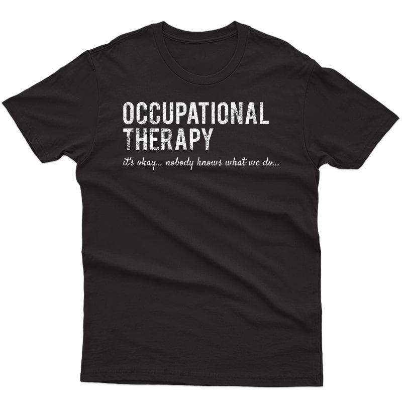 Funny Occupational Therapist Gifts- Nobody Knows Shirt