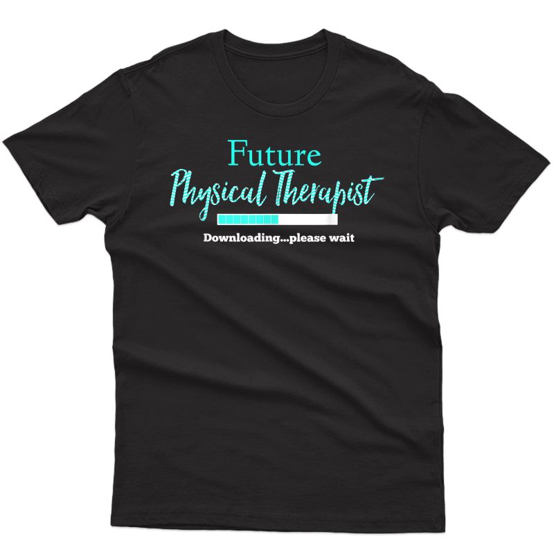 Future Physical Therapist Downloading Please Wait T-shirt