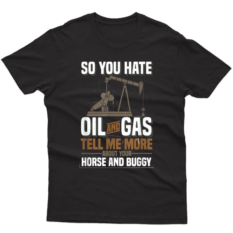 Hate Oil And Gas Tell Me About Your Horse Oilfield Shirt