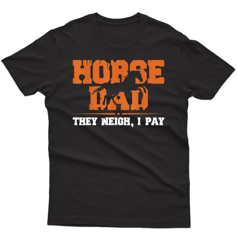 Horse Dad They Neigh I Pay Shirt T-shirt