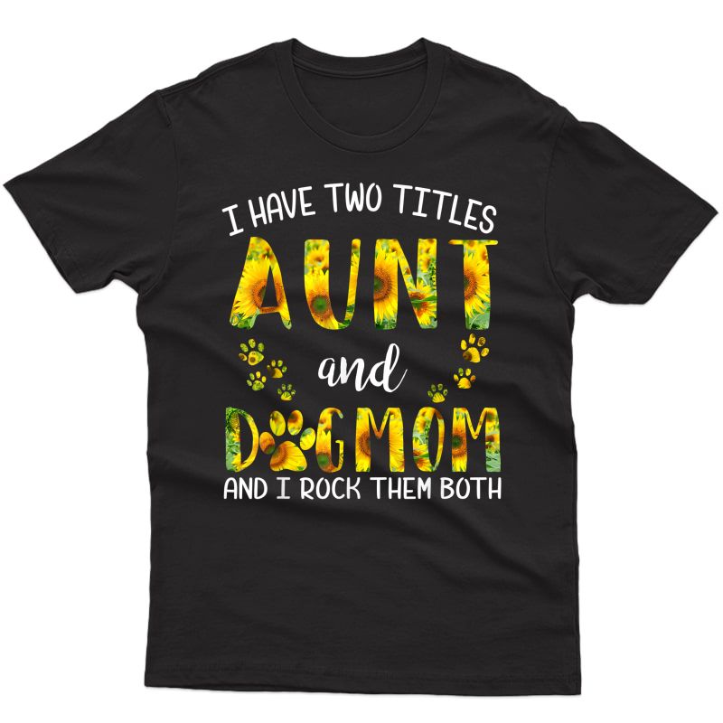 I Have Two Titles Aunt And Dog Mom Sunflower Cute Dog Lovers T-shirt