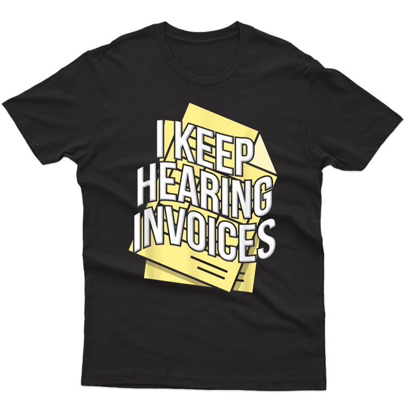 I Keep Hearing Invoices - Funny Accountant Bookkeeper Job T-shirt