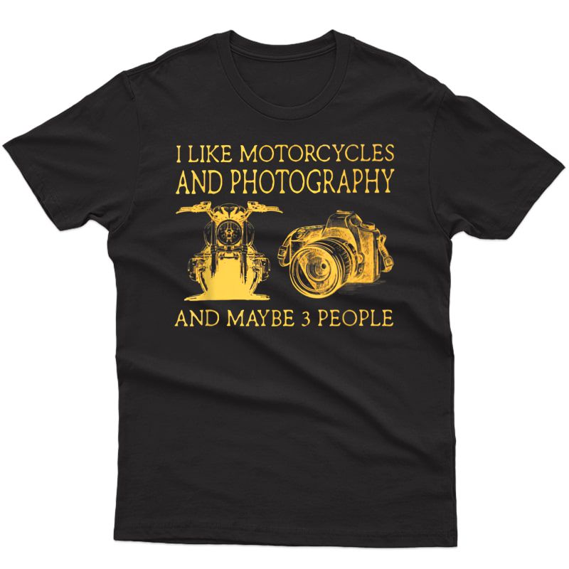 I Like Motorcycles And Photography And Maybe 3 People Lover T-shirt
