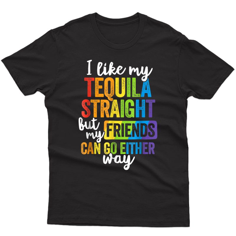 I Like My Tequila Straight But My Friends Can Either Wayle T-shirt