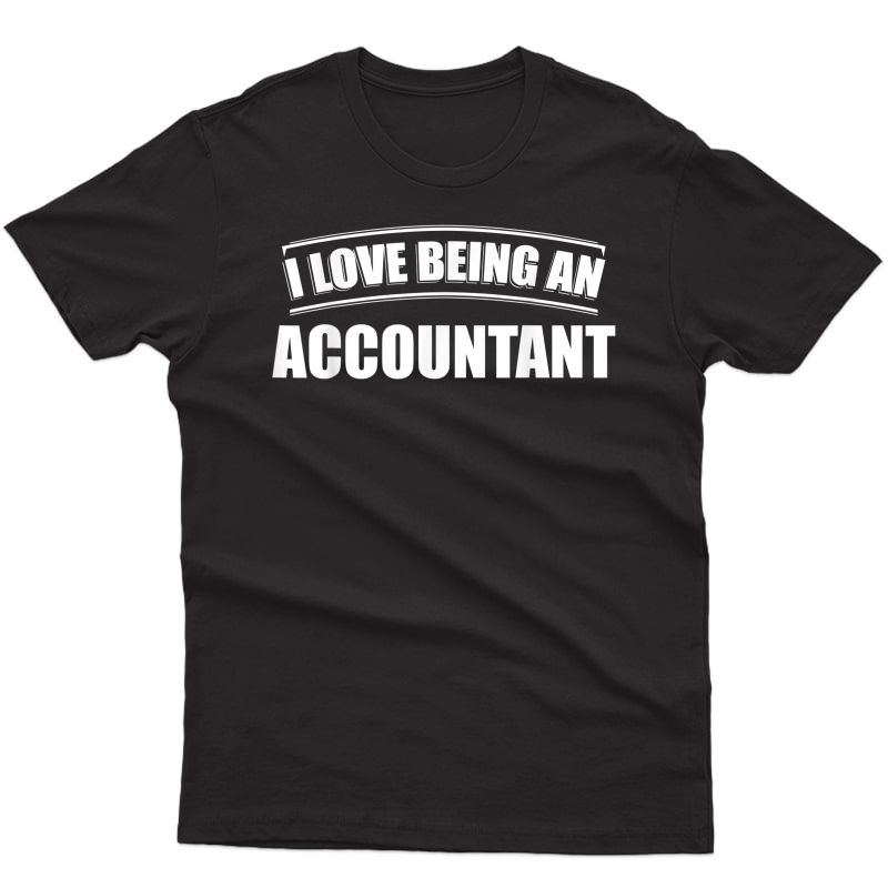 I Love Being An Accountant Profession Occupation Job T-shirt