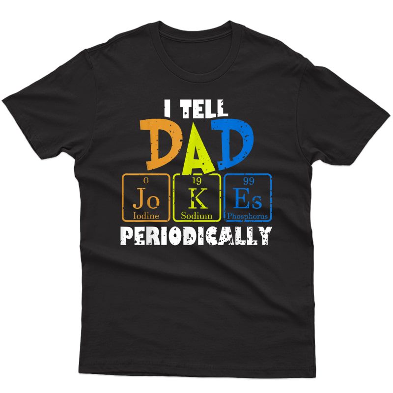 I Tell Dad Jokes Periodically Periodic Table Chemist Tea T-shirt