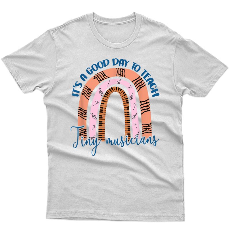 Its A Good Day To Teach Tiny Musicians Music Tea Present T-shirt