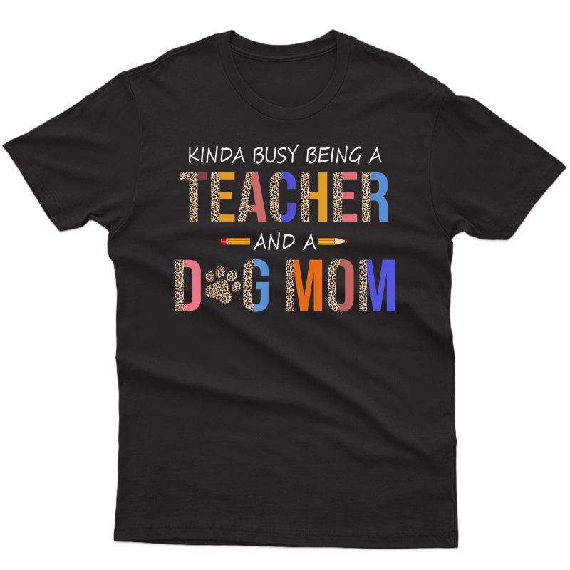 Kinda Busy Being A Tea And A Dog Mom For Dog Lovers T-shirt