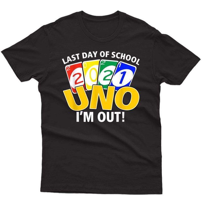 Last Day Of School 2021 Uno I'm Out! Tea Life T-shirt