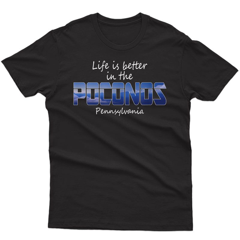 Life Is Better In The Poconos Pennsylvania Mountain Hiking T-shirt