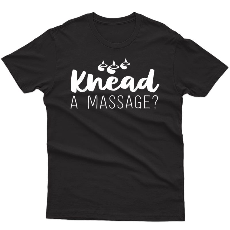 Massage Therapist Gifts For Therapy Knead A Massage T-shirt