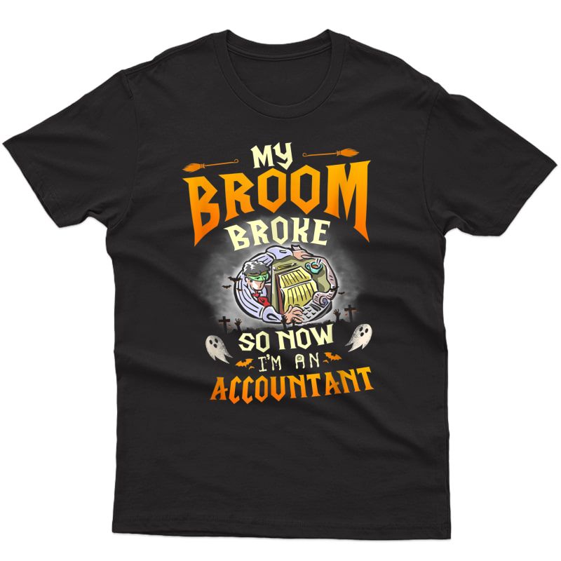 My Broom Broke So Now I'm An Accountant Halloween Costume T-shirt