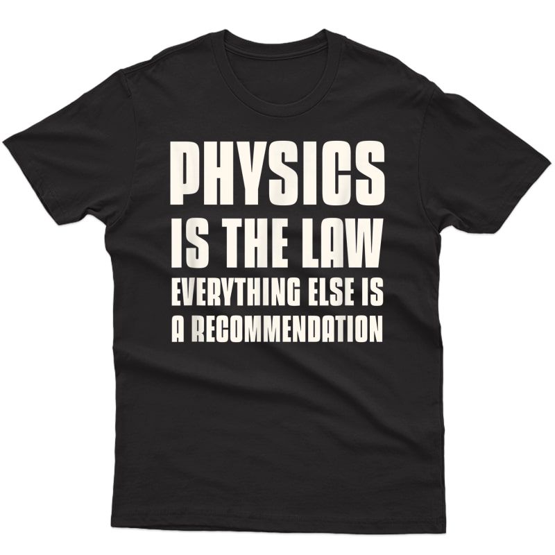 Physics Is The Law Everything Else Is A Recomdation T-shirt