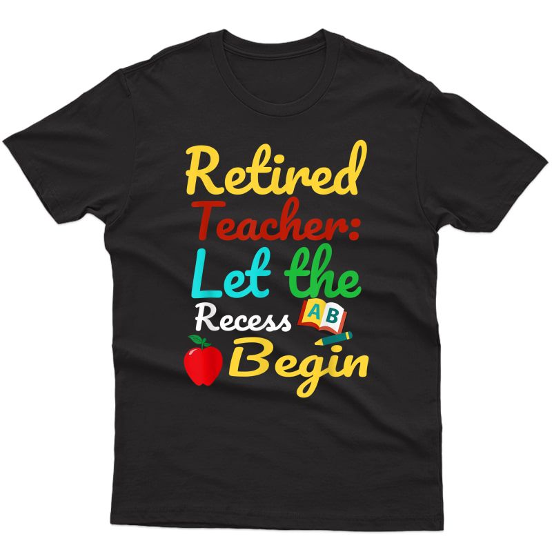 Retired Tea Let The Recess Begin Funny Humor Retiret T-shirt