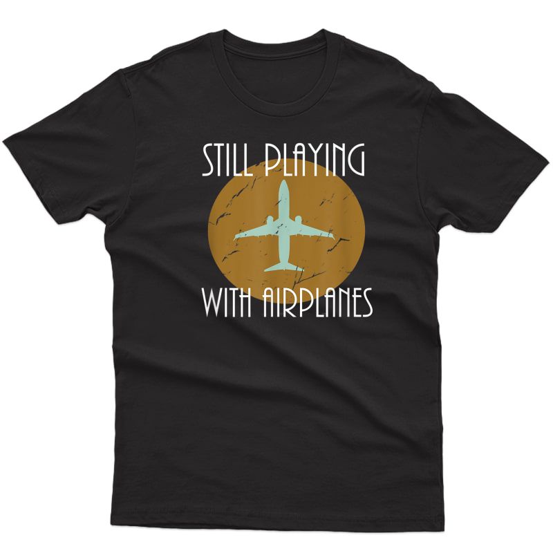 Still Playing With Airplanes Pilot Shirt Vintage Graphic Tee T-shirt