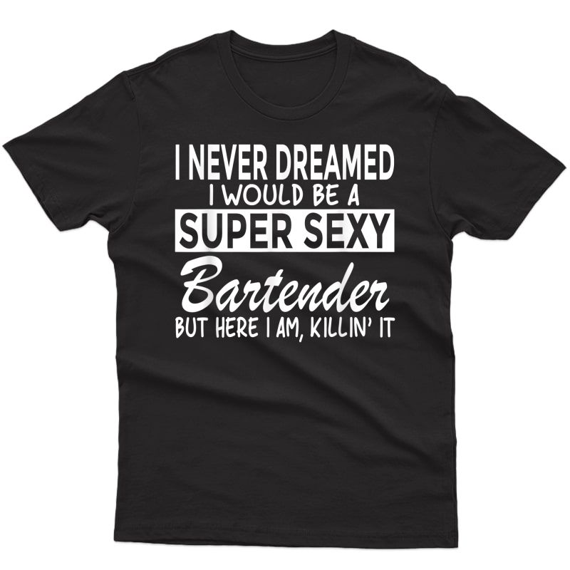 Super Sexy Bartender T-shirt Funny Gift Tee