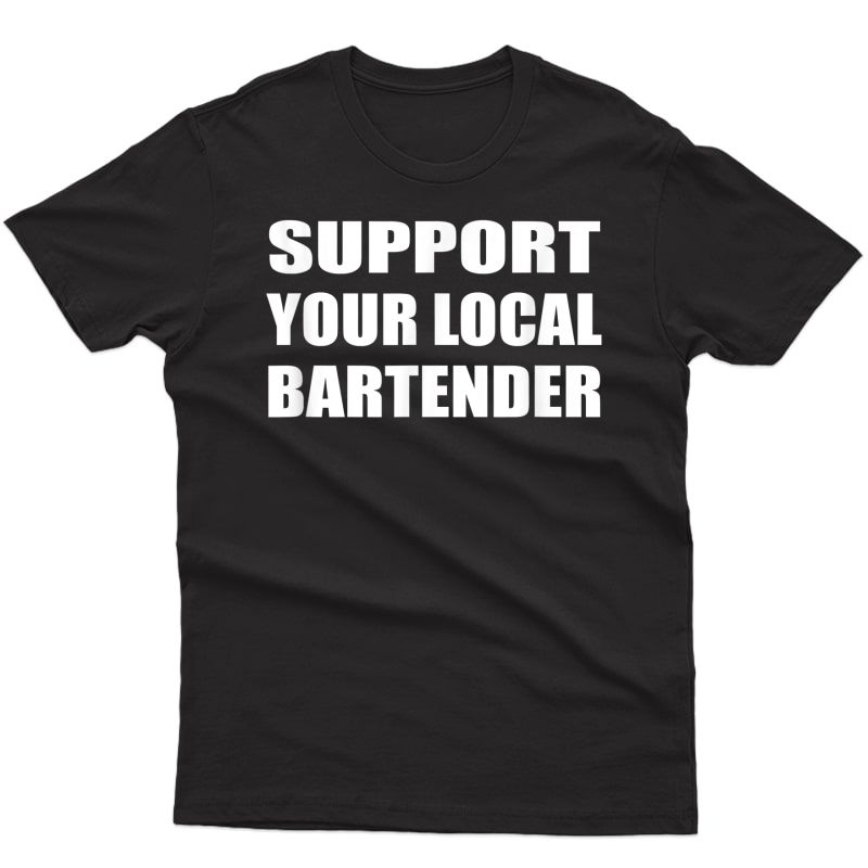 Support Your Local Bartender Drinking Bar T-shirt