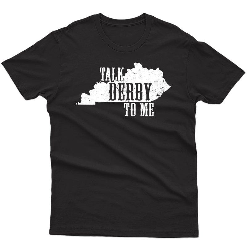 Talk Derby To Me T-shirt With Kentucky State Shape