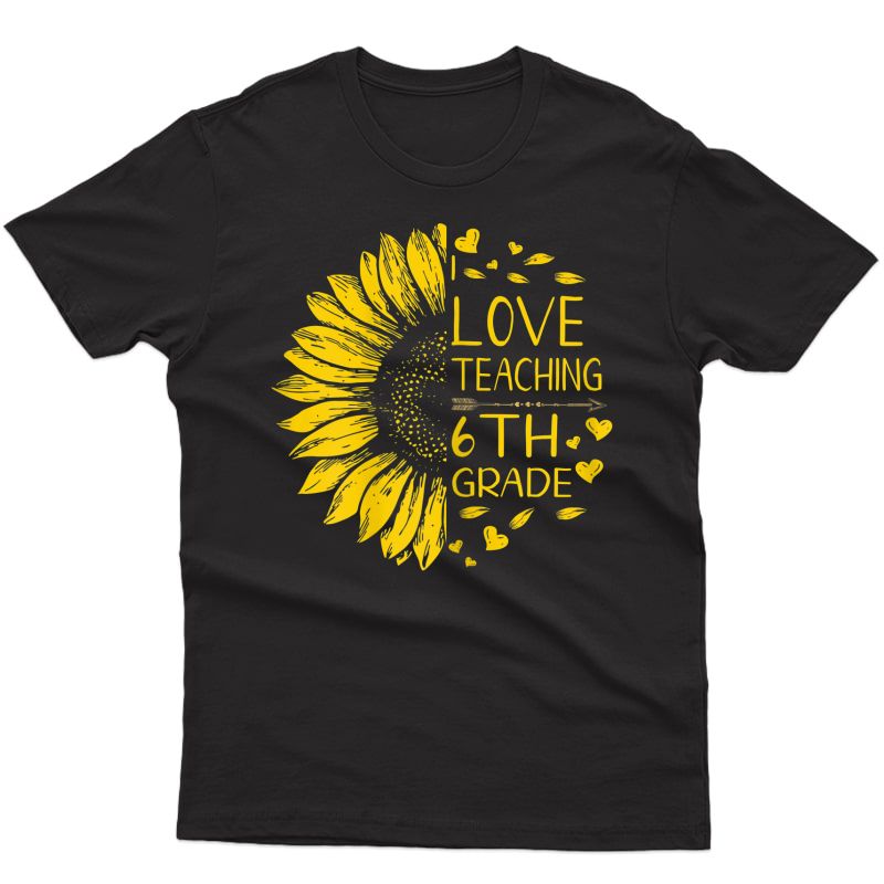  I Love Teaching 6th Grade Sunflower Lover Tea Shirt Gift