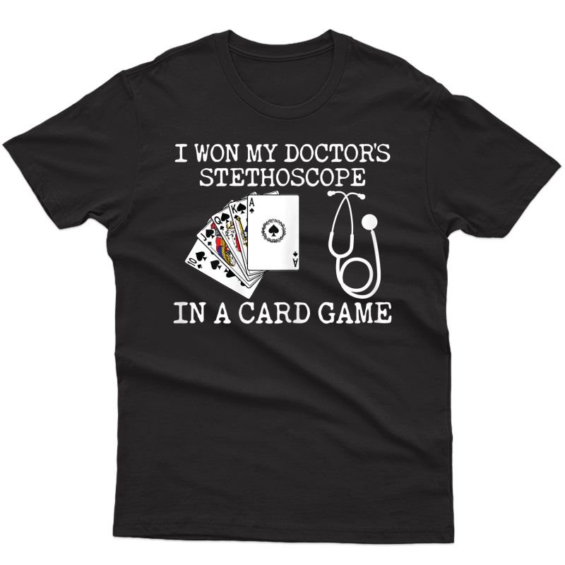  I Won My Doctors Stethoscope In A Card Game Funny Nurse T-shirt