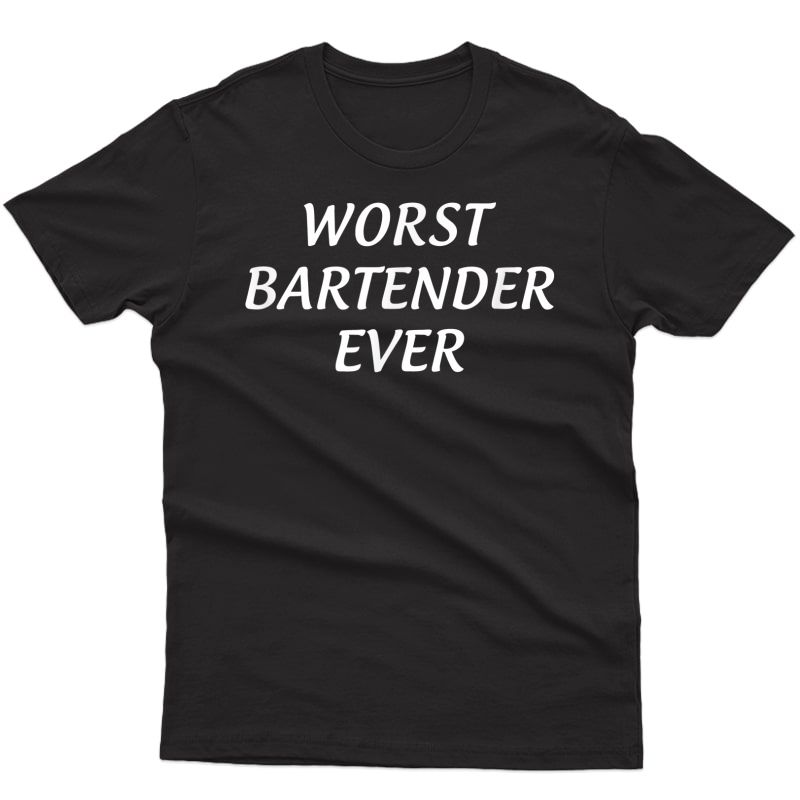 Worst Bartender Ever - T-shirt